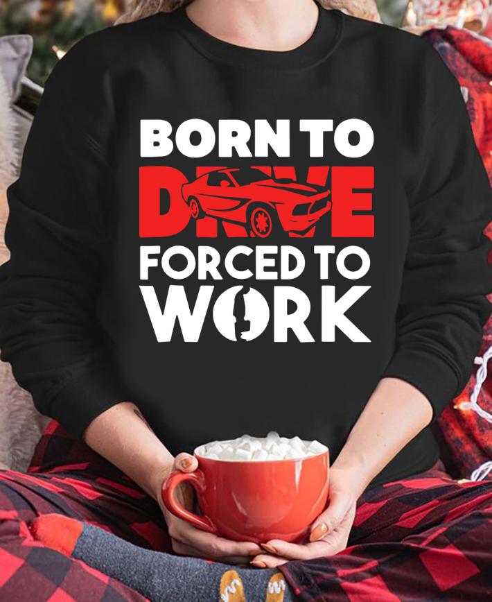 Born to Drive Fored To Work t-shirt sweatshirt