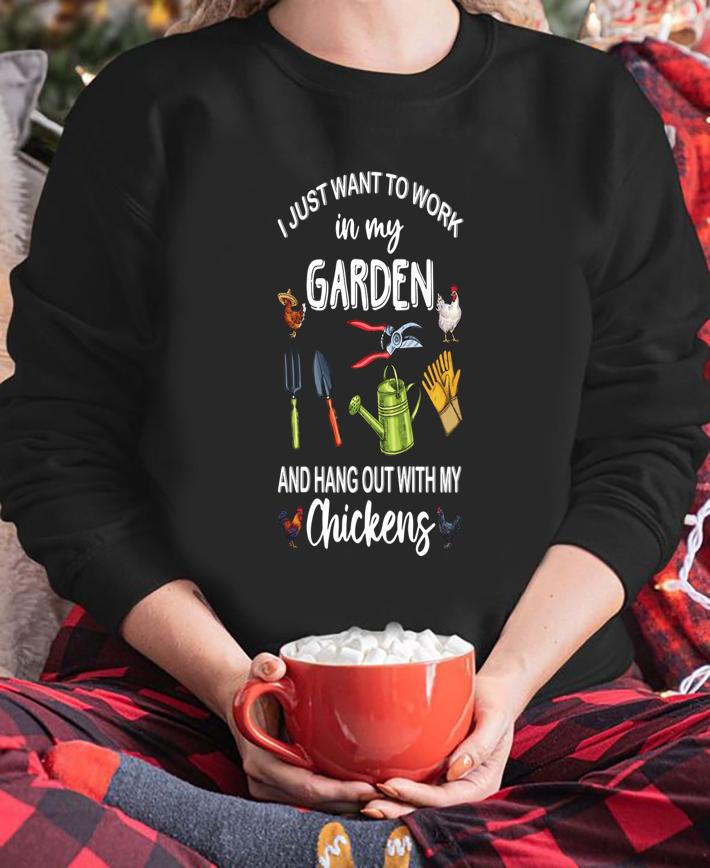Garden I Just Want to Work in My Garden and Hang Out with My Chickens t-shirt