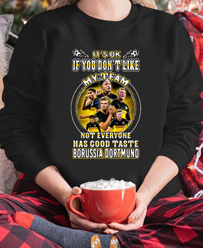 It's Ok If You Don't Like My Team Not Everyone Has Good Taste Borussia Dortmund t-shirt sweatshirt