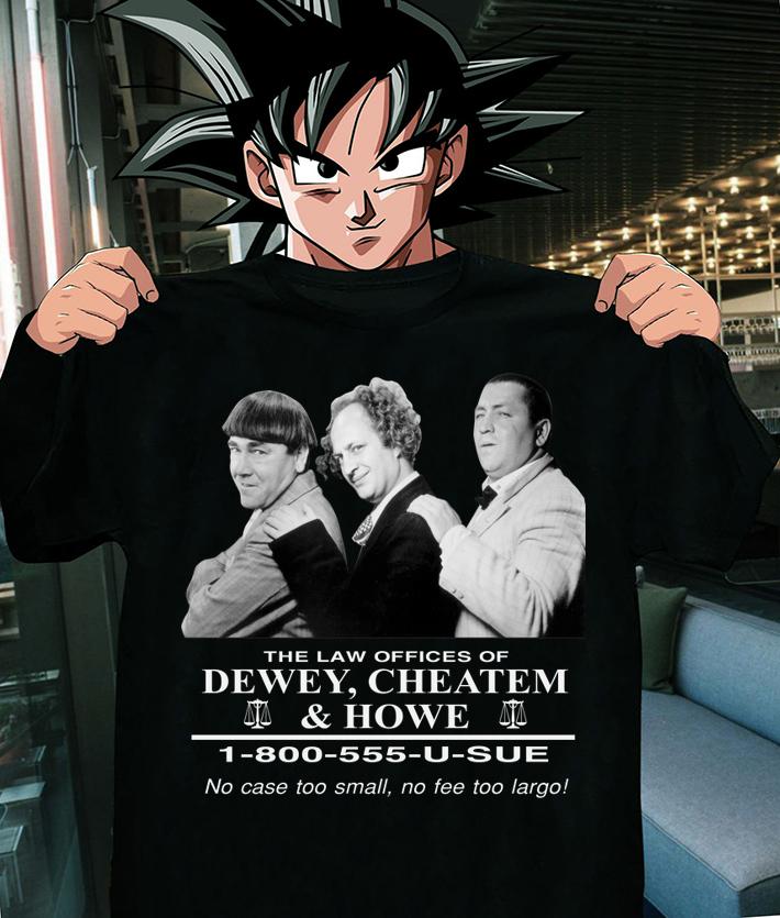 The Law Offices Of Dewey Cheatem And Howe No Case Too Small No Tee Too Large t-shirt