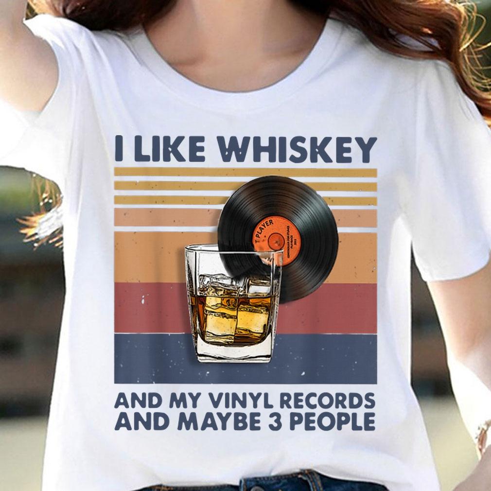 Vintage I Like Whiskey And My Vinyl Records And Maybe 3 People t-shirt