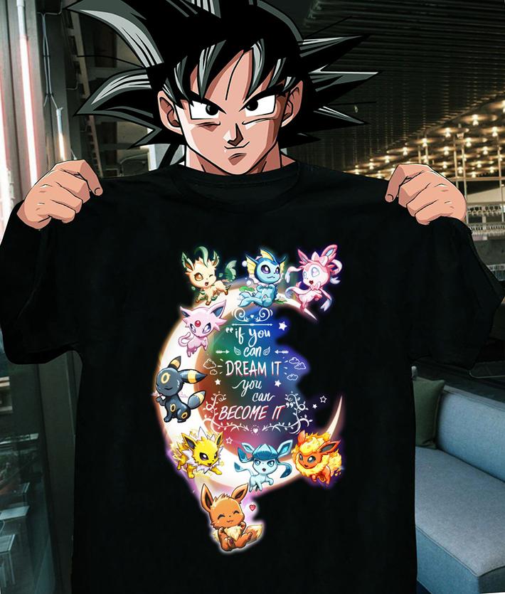 Eevee if you can dream it you can become it t-shirt 8