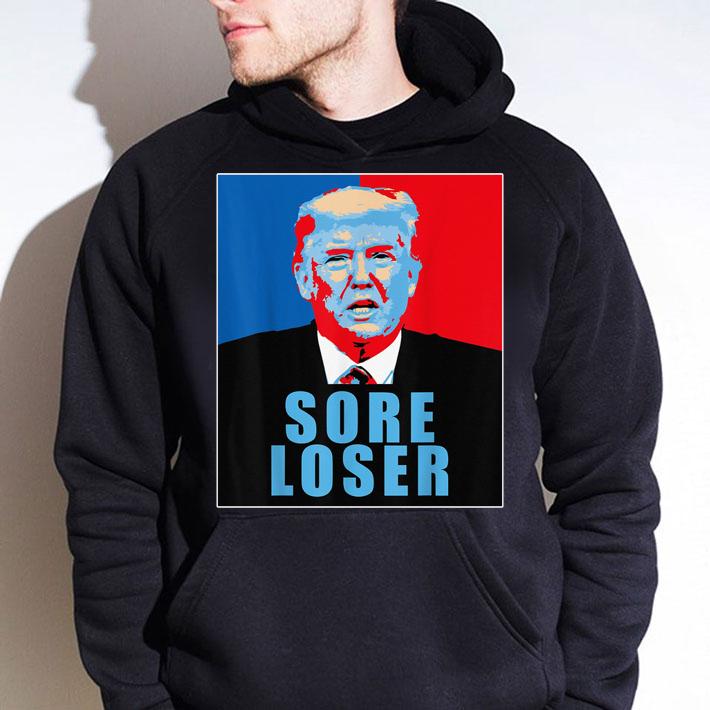 Trump Is A Sore Loser t-shirt