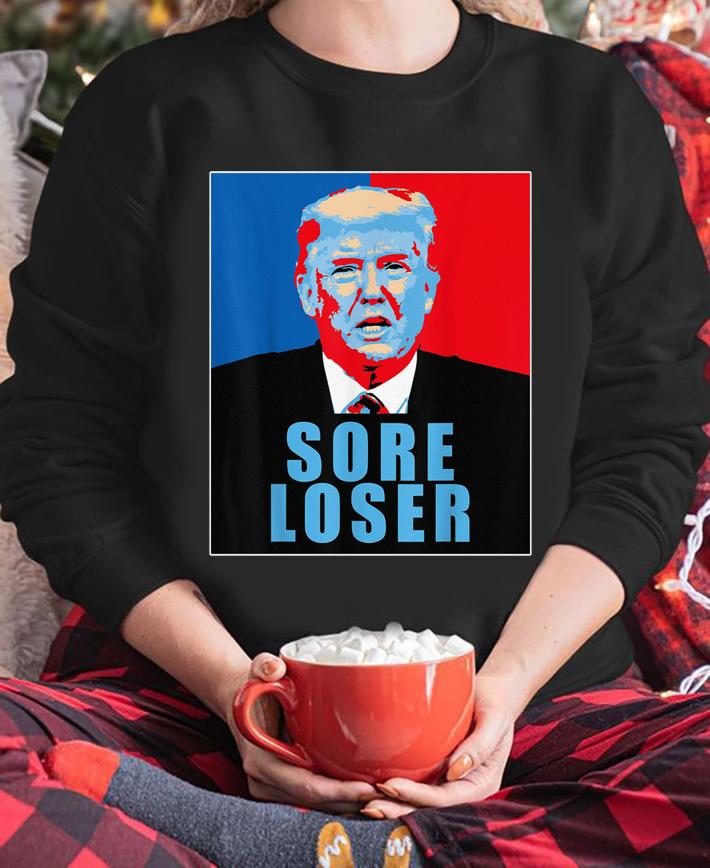 Trump Is A Sore Loser t-shirt
