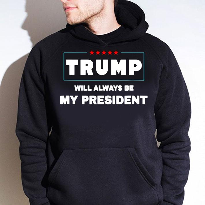 Trump Will Always Be My President t-shirt