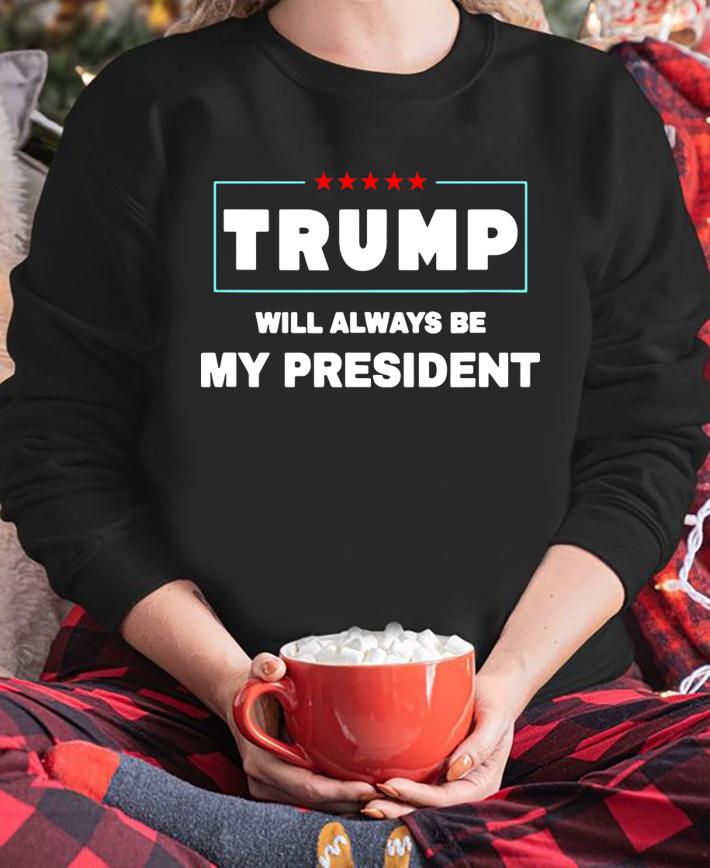 Trump Will Always Be My President t-shirt