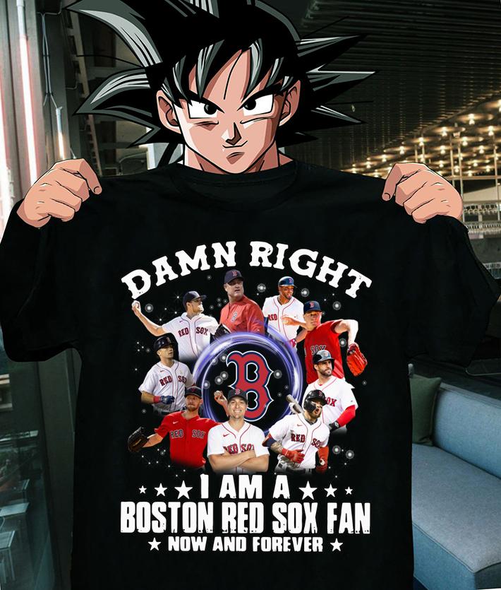 Damn right i am a Boston Red Sox fan now and forever t-shirt