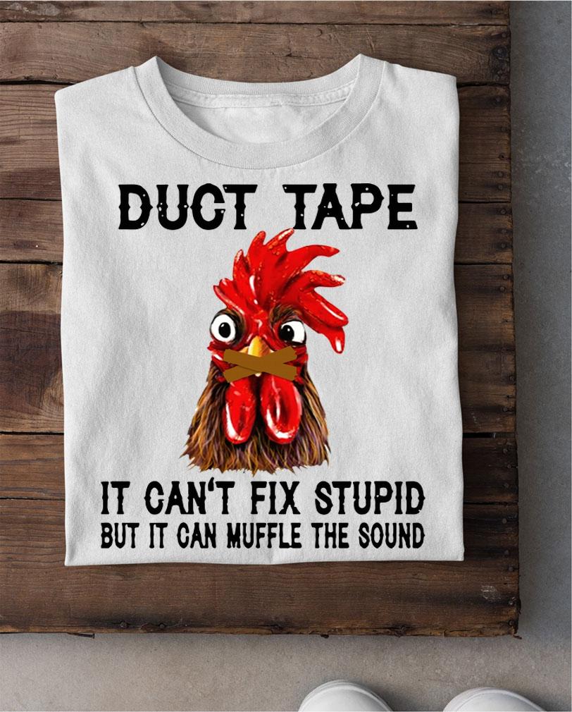 Chicken duct tape it can't fix stupid but it can muffle the sound t-shirt