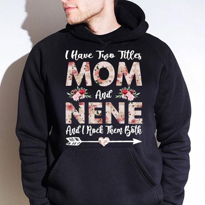Top I Have Two Titles Mom And Nene Flowers Mother's Day t-shirt