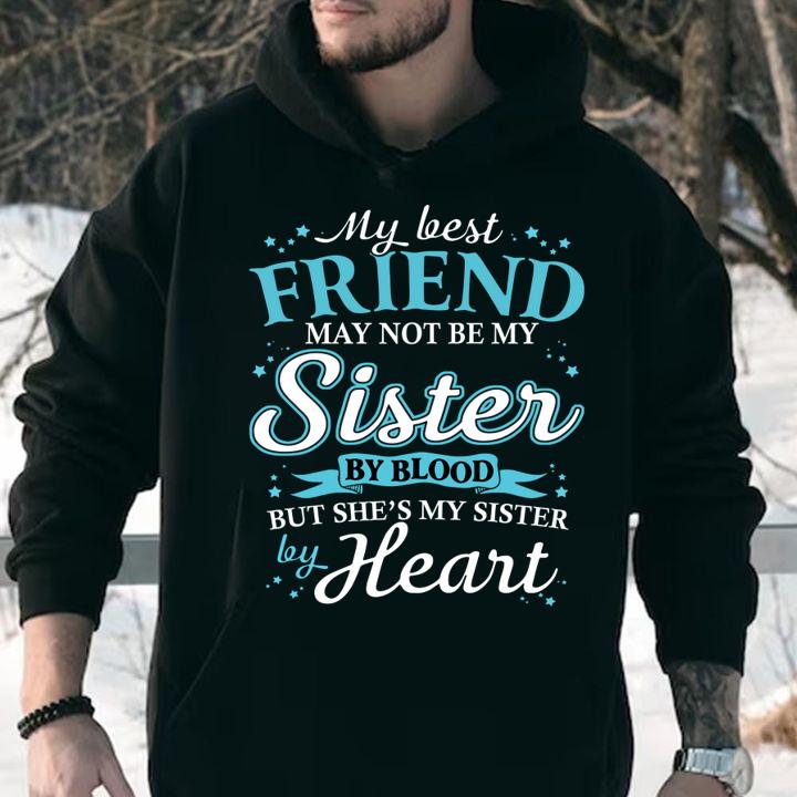 My Best Friend May Not Be My Sister By Blood She's My Sister Heart t-shirt