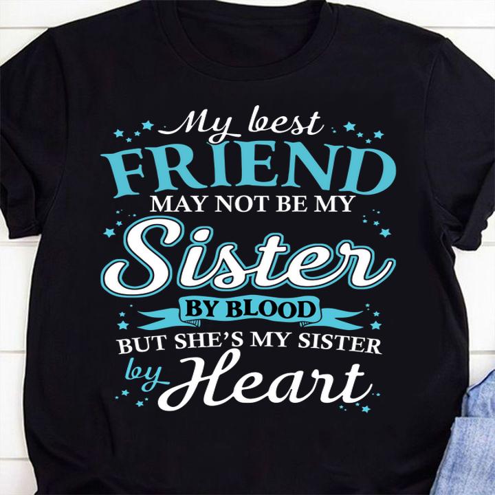 My Best Friend May Not Be My Sister By Blood She's My Sister Heart t-shirt 1 Clothing, Independencedayshirt News