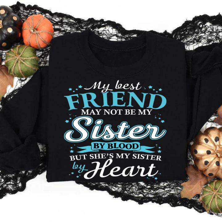 My Best Friend May Not Be My Sister By Blood She's My Sister Heart t-shirt