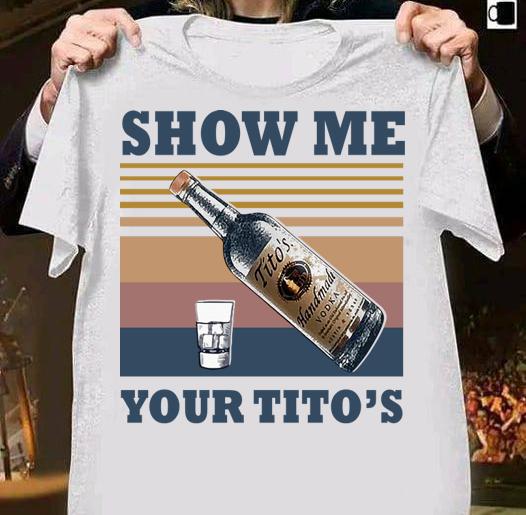 Vintage Show Me Your Tito's Handmade Vodka t-shirt 1 Clothing, Independencedayshirt News