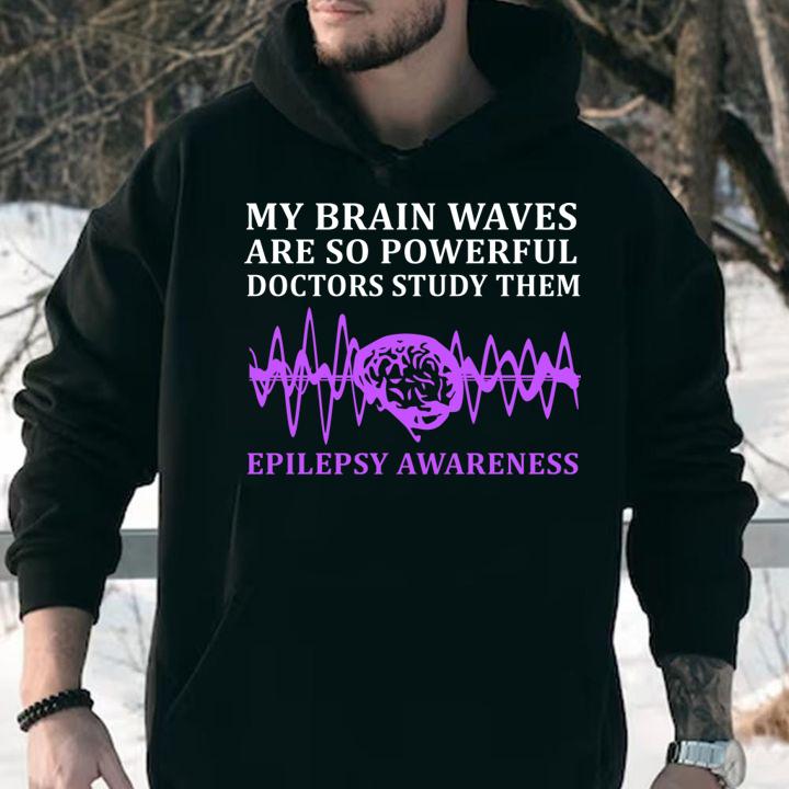 My Brain Waves Are So Powerful Doctors Study The Epilepsy Awareness t-shirt