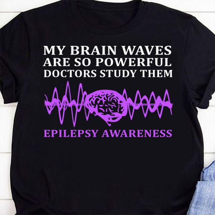 My Brain Waves Are So Powerful Doctors Study The Epilepsy Awareness t-shirt 1 Clothing, Independencedayshirt News