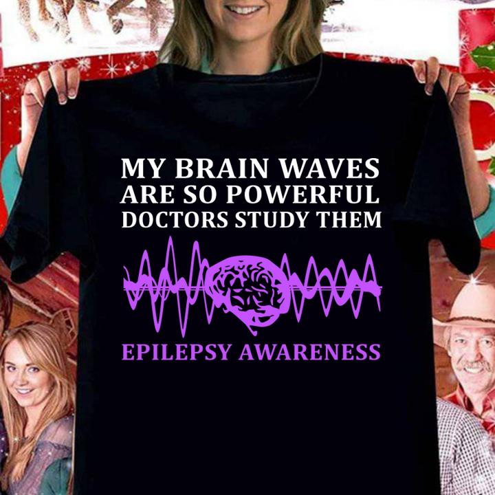My Brain Waves Are So Powerful Doctors Study The Epilepsy Awareness t-shirt