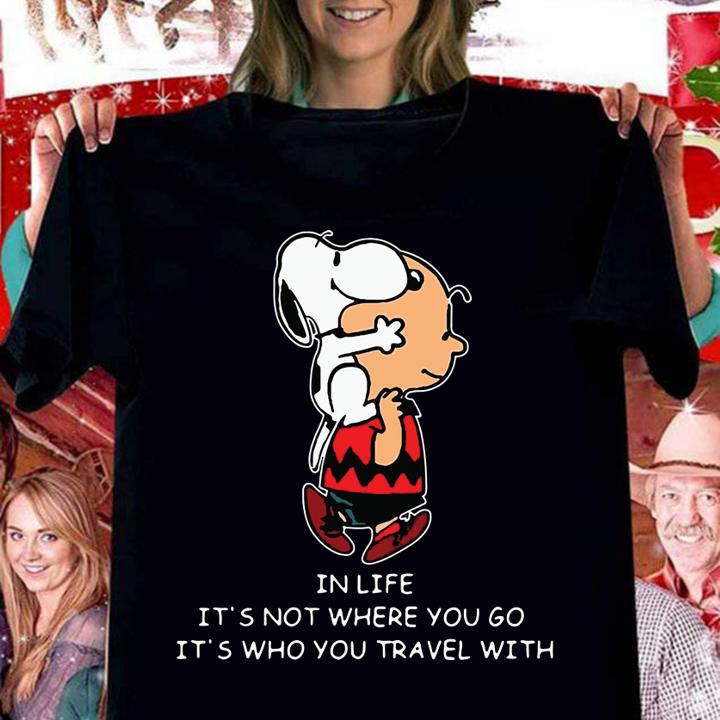 Snoopy And Charlie Brown In Life It's Not Where You Go It's Who You Travel With t-shirt