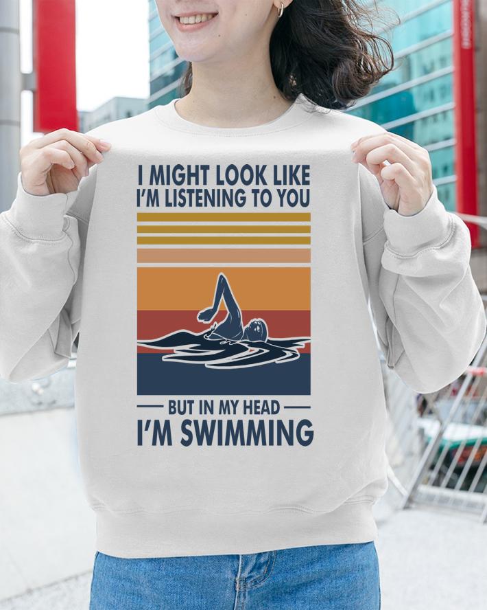 I Might Look Like I'm Listening To You But In My Head I'm Swimming Vintage t-shirt 3 I Might Look Like I'm Listening To You But In My Head I'm Swimming Vintage t-shirt 3