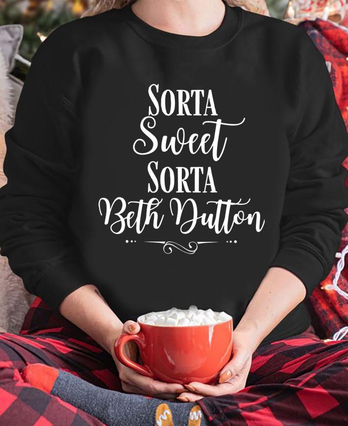 Sorta Sweet Sorta Beth Dutton t-shirt sweatshirt