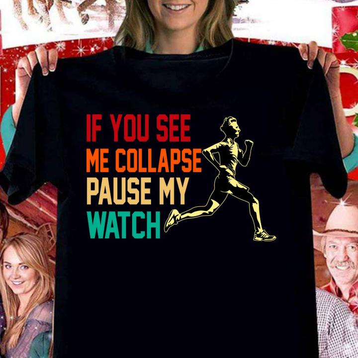 If you see me collapse pause my watch t-shirt