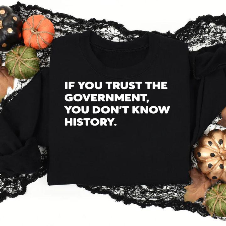 If You Trust The Government You Dont Know History t-shirt