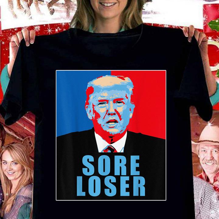 Trump Is A Sore Loser t-shirt