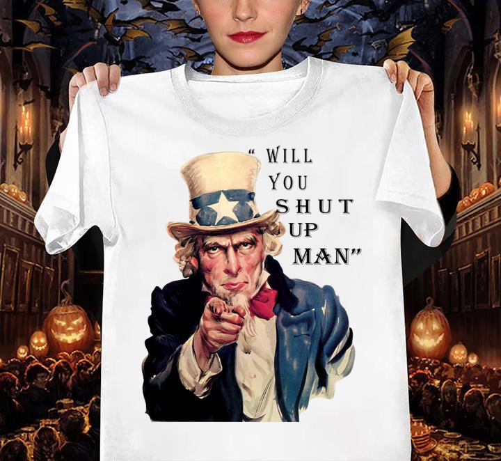 Uncle Sam Will You Shut Up Man t-shirt