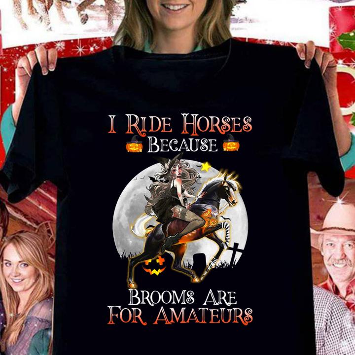 I Ride Horses Because Brooms Are For Amateurs Lady Halloween t-shirt