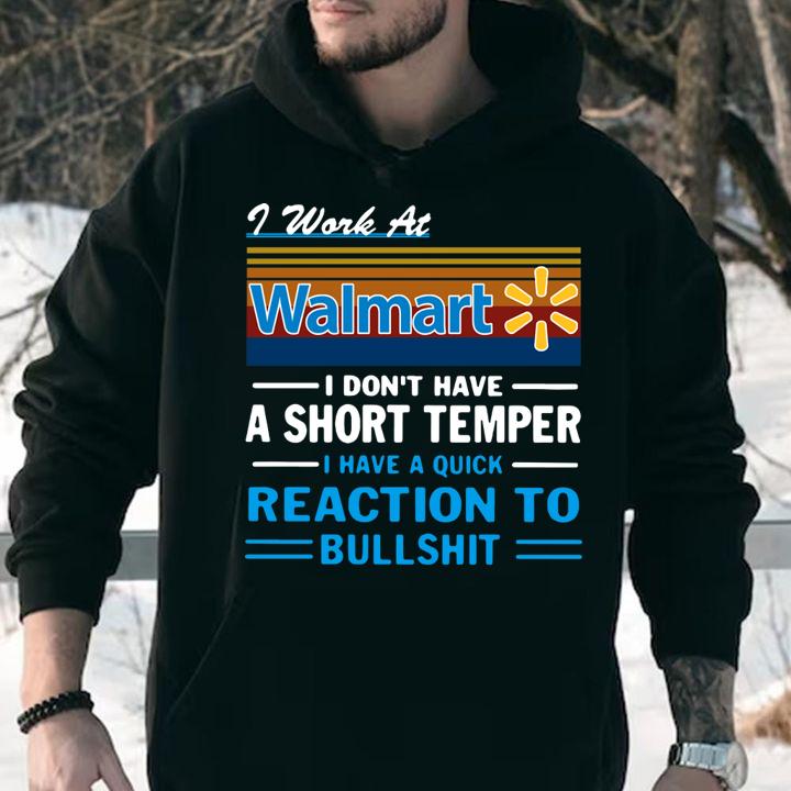 I Work At Walmart I Don't Have A Short Temper I Have A Quick Reaction To Bullshit t-shirt