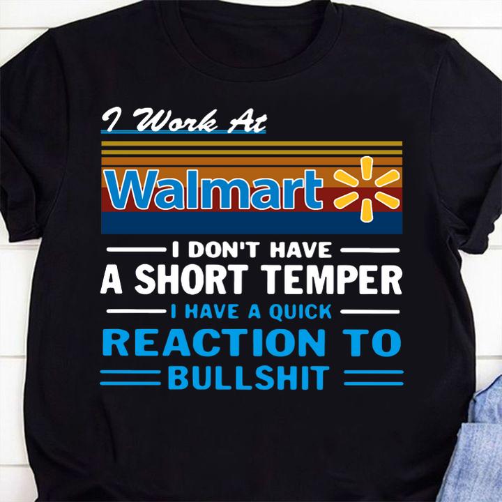 I Work At Walmart I Don't Have A Short Temper I Have A Quick Reaction To Bullshit t-shirt 1