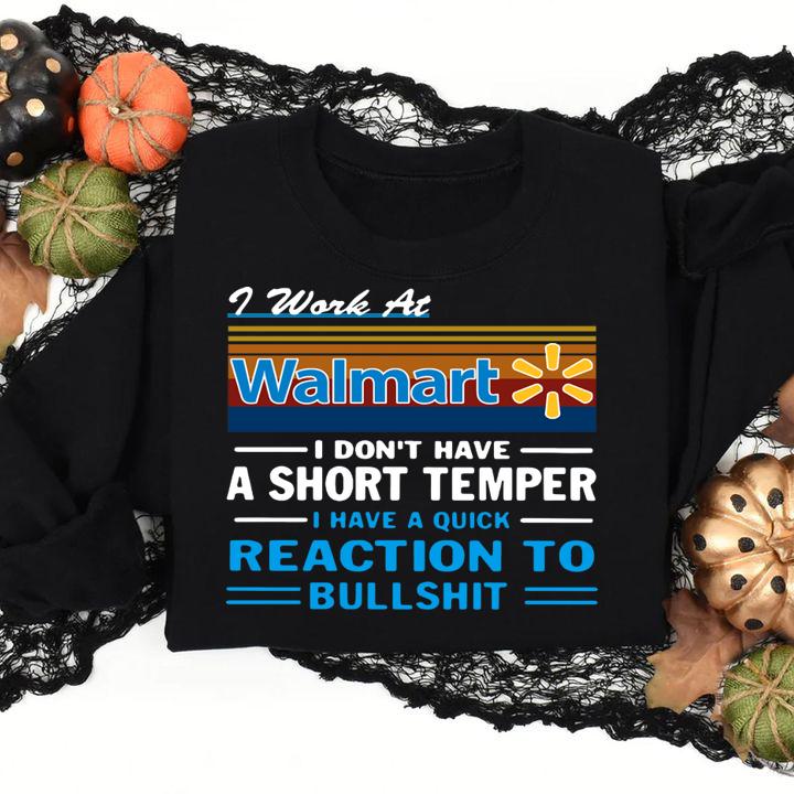 I Work At Walmart I Don't Have A Short Temper I Have A Quick Reaction To Bullshit t-shirt