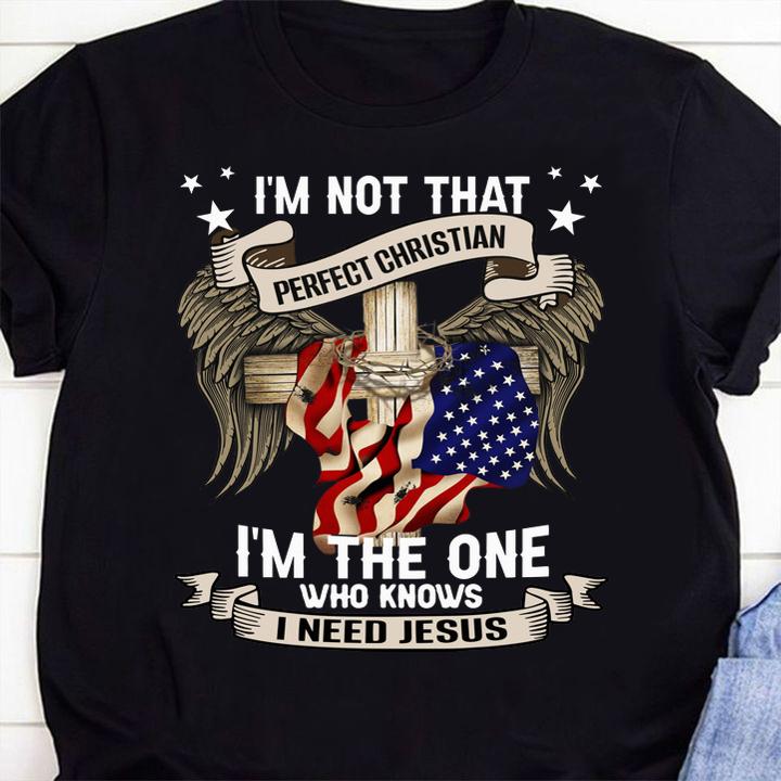 Independence Day Im Not That Perfect Christian Im The One Who Knows I Need Jesus t-shirt 1