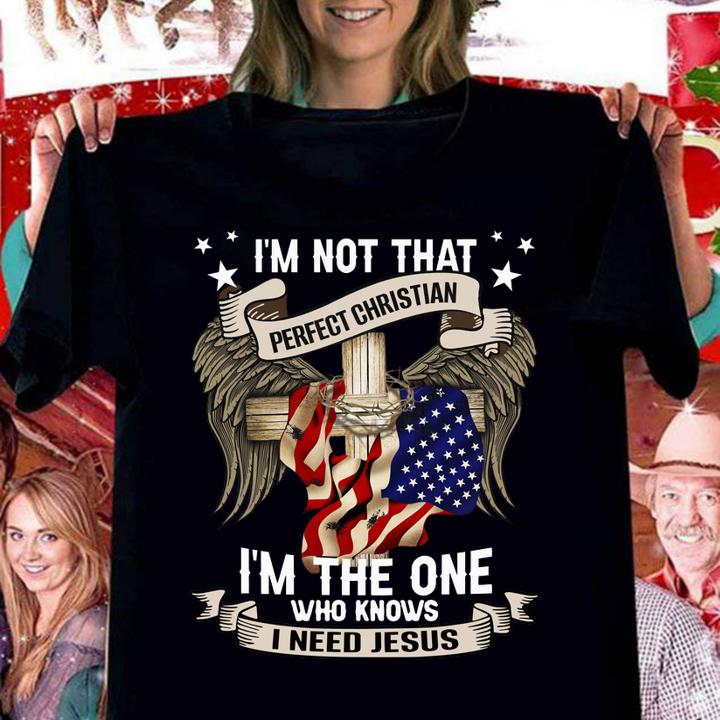 Independence Day Im Not That Perfect Christian Im The One Who Knows I Need Jesus t-shirt