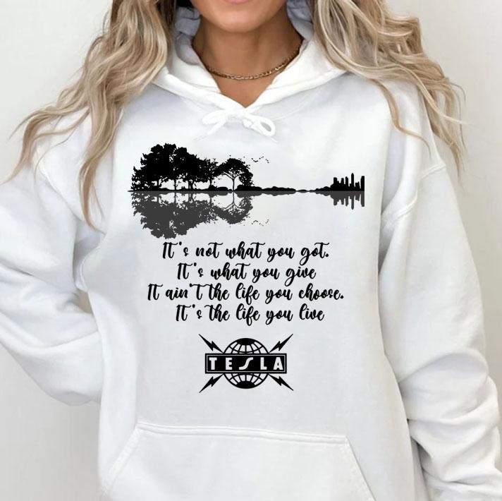 Tesla It's not what you got it's what you give it ain't the life you choose it's the life you live t-shirt