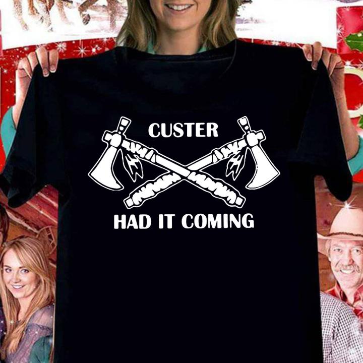 Custer Had It Coming t-shirt