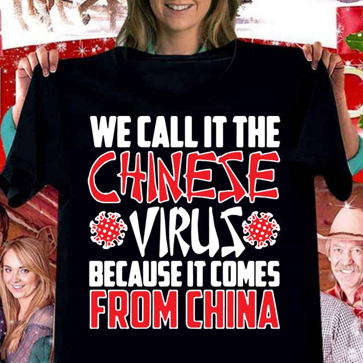 We call it the Chinese virus because it comes from China t-shirt