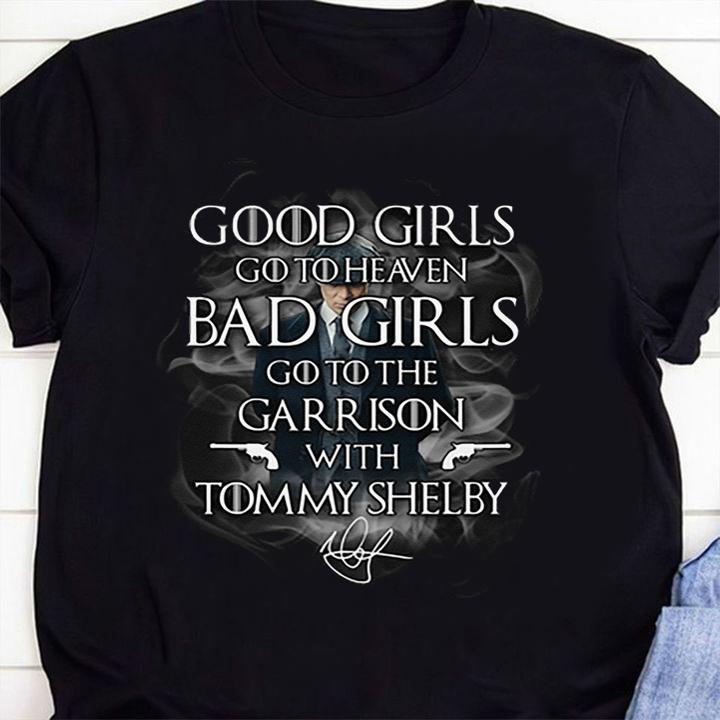 Good girls go to heaven bgirl go to the Garrison Tommy Shelby t-shirt 1