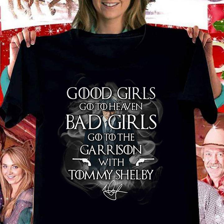 Good girls go to heaven bgirl go to the Garrison Tommy Shelby t-shirt