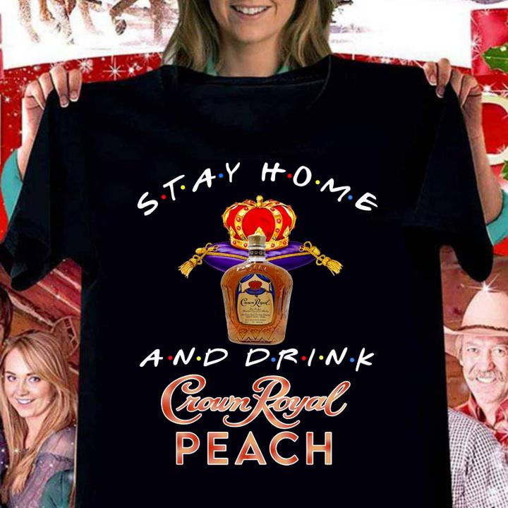 Stay home and drink Crown Royal Peach t-shirt