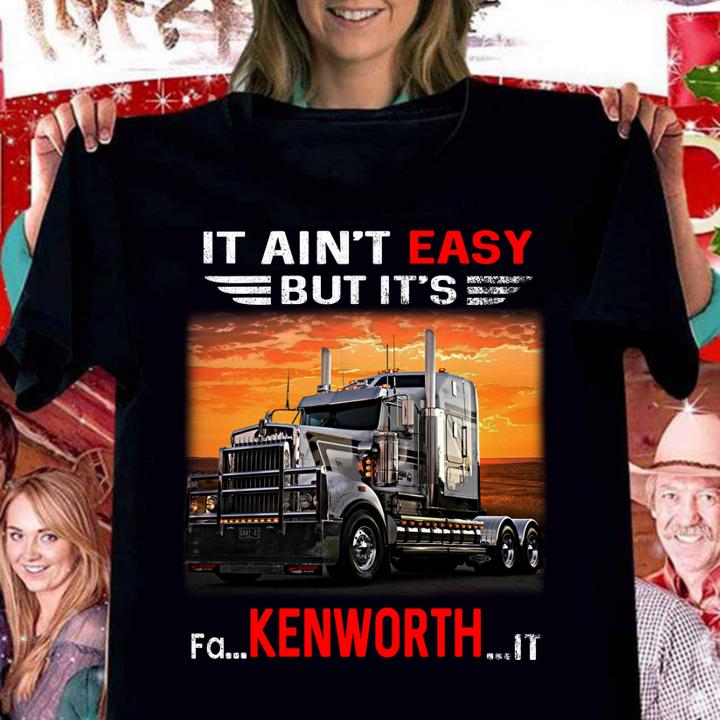 Truck It ain't easy but it's fa Kenworth it t-shirt