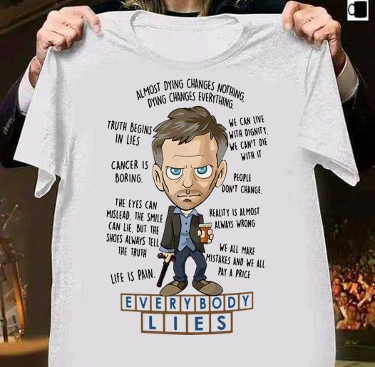Everybody Lies Dying Changes Everything Dr. House t-shirt 6