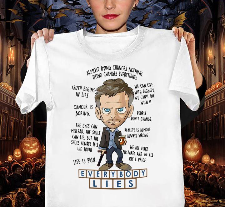 Everybody Lies Dying Changes Everything Dr. House t-shirt