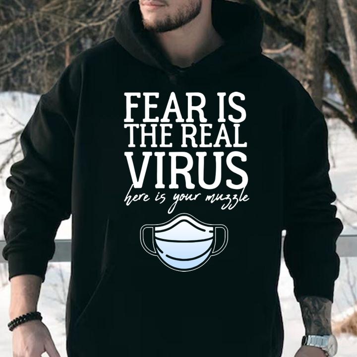 Fear Is The Real Virus Here Is Your Muzzle Anti Mask t-shirt