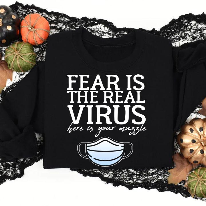 Fear Is The Real Virus Here Is Your Muzzle Anti Mask t-shirt