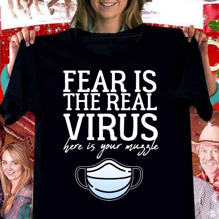 Fear Is The Real Virus Here Is Your Muzzle Anti Mask t-shirt