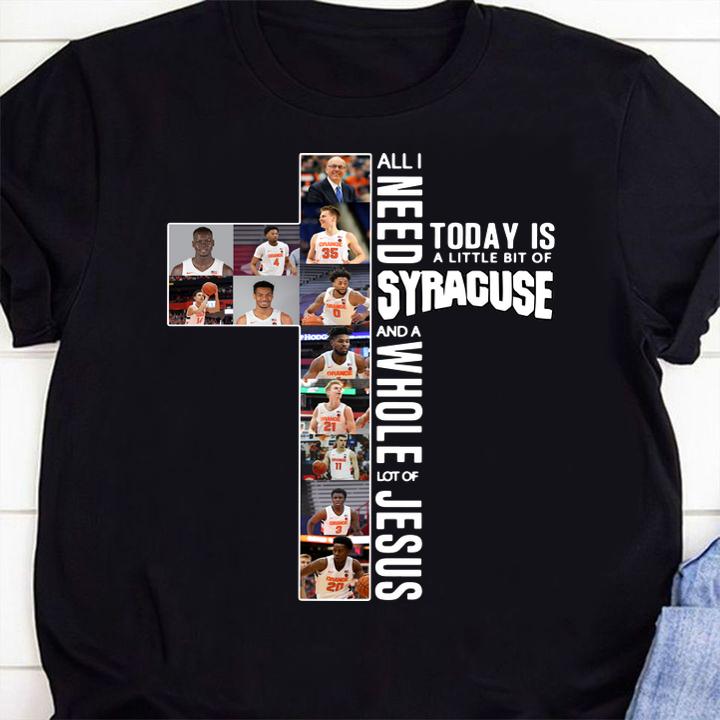 All i need today is a little bit of SYRACUSE and a whole lot of Jesus t-shirt 9
