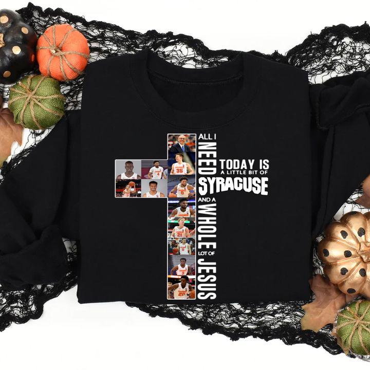 All i need today is a little bit of SYRACUSE and a whole lot of Jesus t-shirt