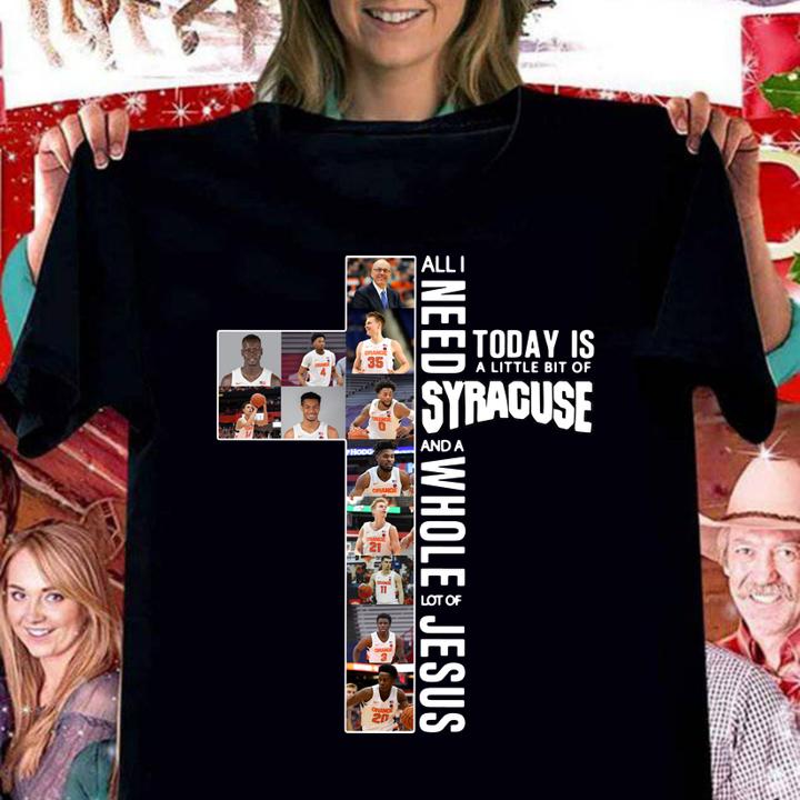 All i need today is a little bit of SYRACUSE and a whole lot of Jesus t-shirt