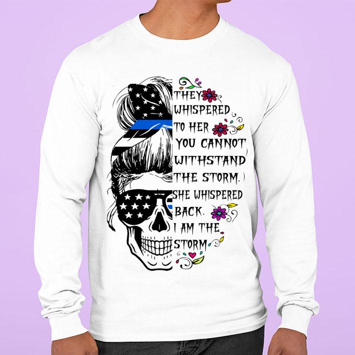 I Am The Storm Skull Blue Line Flag They Whispered To Her You Cannot Withstand The Storm She Whispered Back I Am The Storm t-shirt
