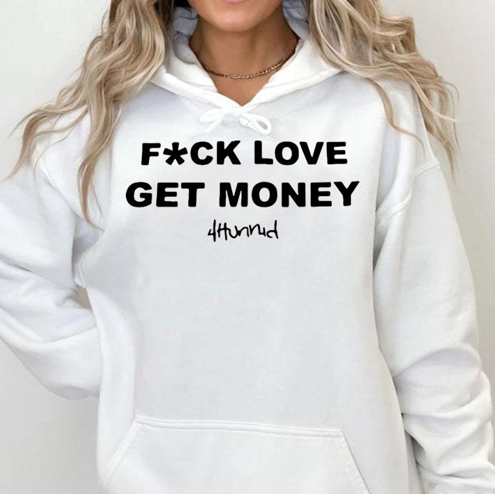 Stay Dangerous Fuck Love Get Money 4hunnid t-shirt